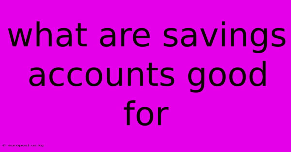 What Are Savings Accounts Good For