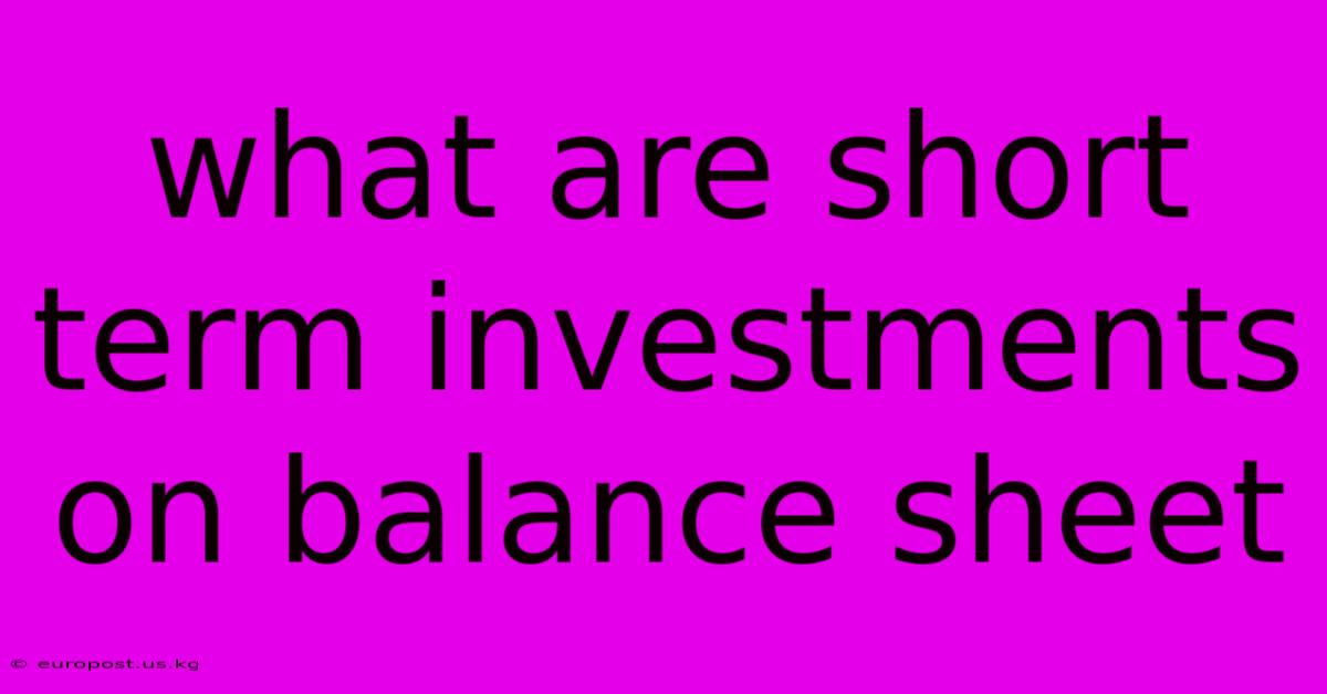 What Are Short Term Investments On Balance Sheet