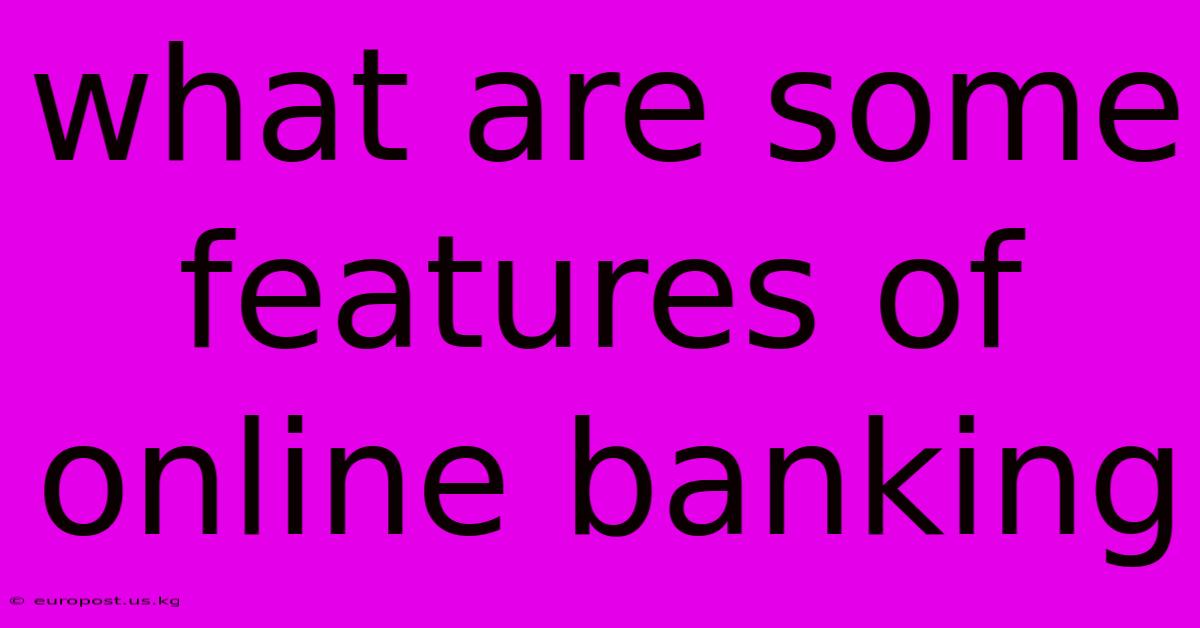 What Are Some Features Of Online Banking