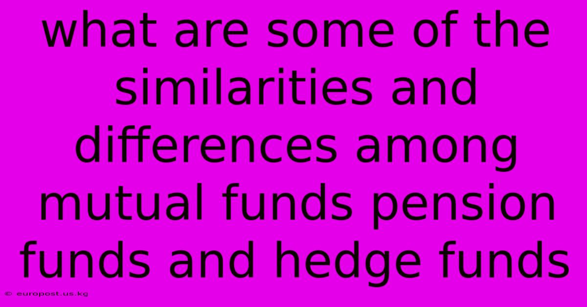 What Are Some Of The Similarities And Differences Among Mutual Funds Pension Funds And Hedge Funds