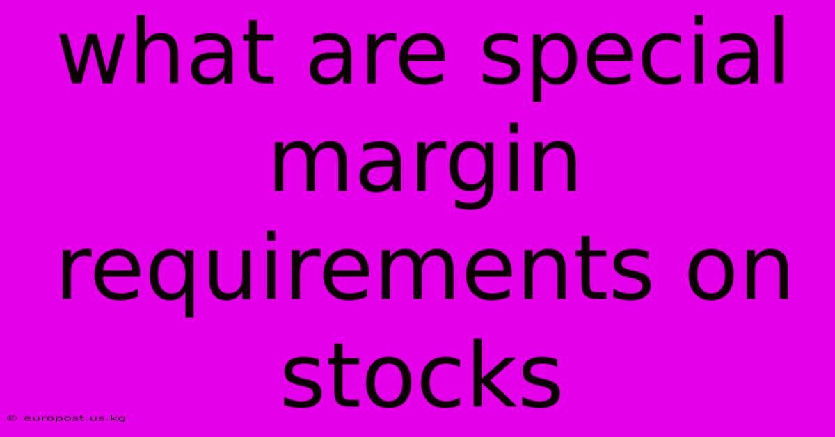 What Are Special Margin Requirements On Stocks