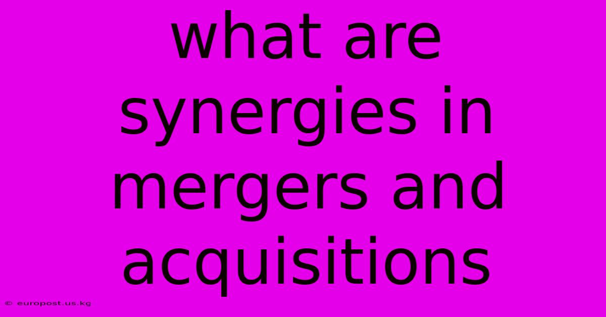 What Are Synergies In Mergers And Acquisitions