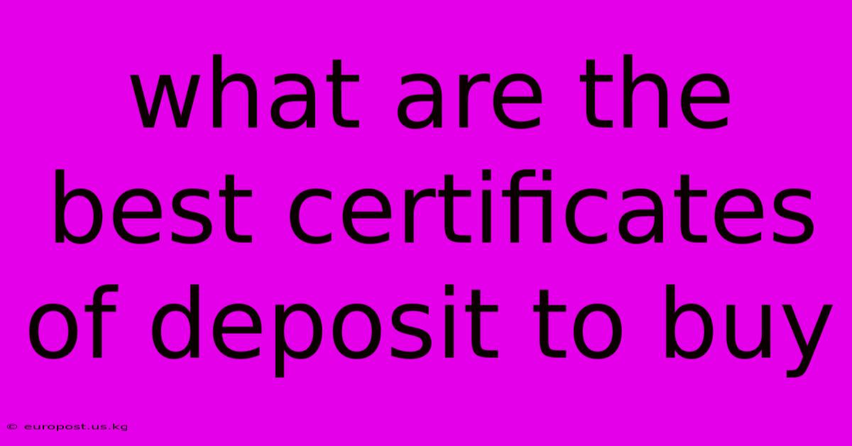 What Are The Best Certificates Of Deposit To Buy