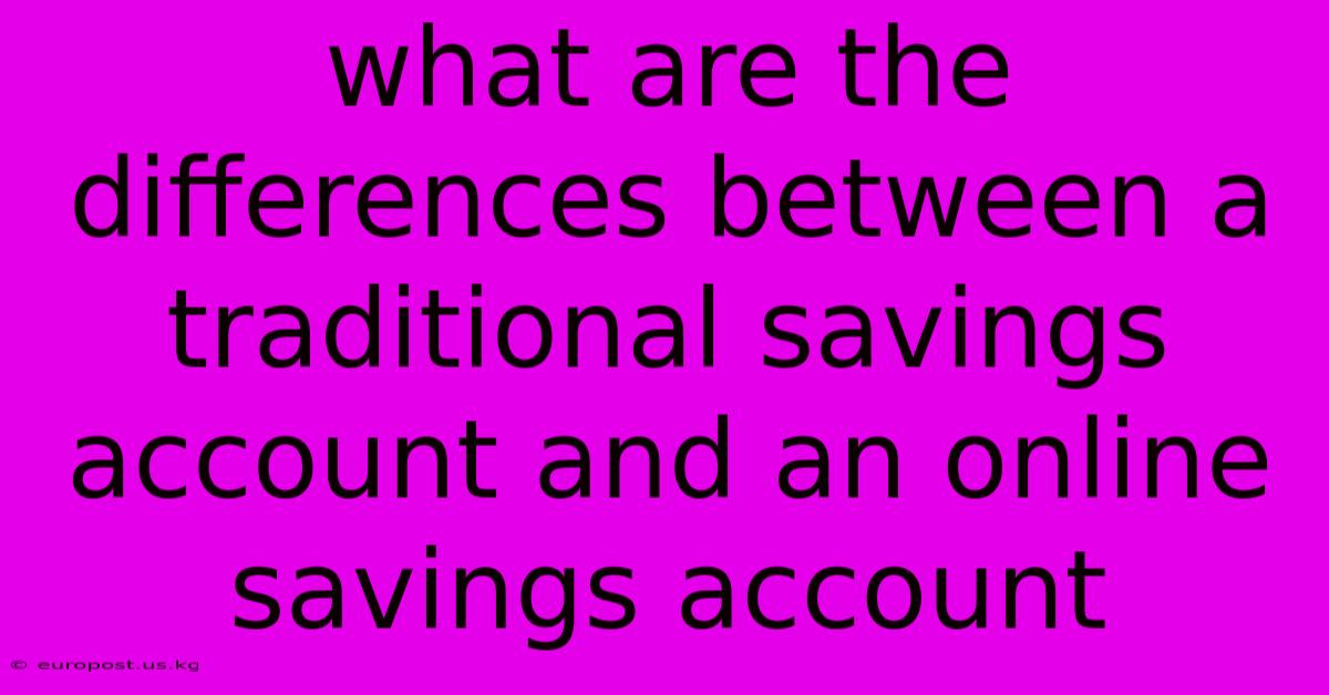 What Are The Differences Between A Traditional Savings Account And An Online Savings Account