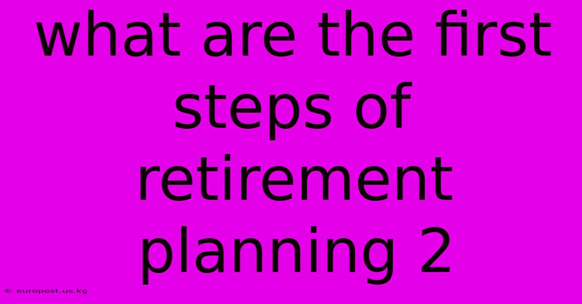 What Are The First Steps Of Retirement Planning 2