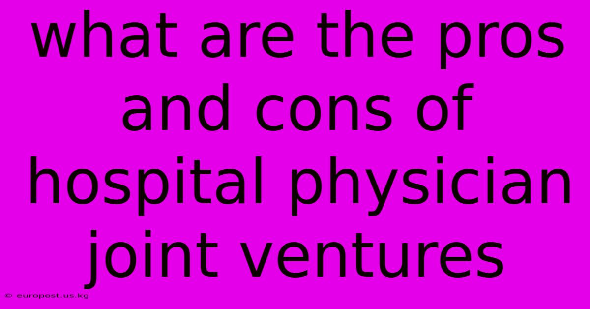 What Are The Pros And Cons Of Hospital Physician Joint Ventures