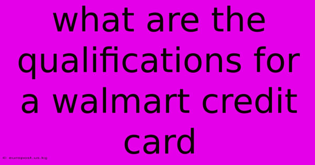 What Are The Qualifications For A Walmart Credit Card