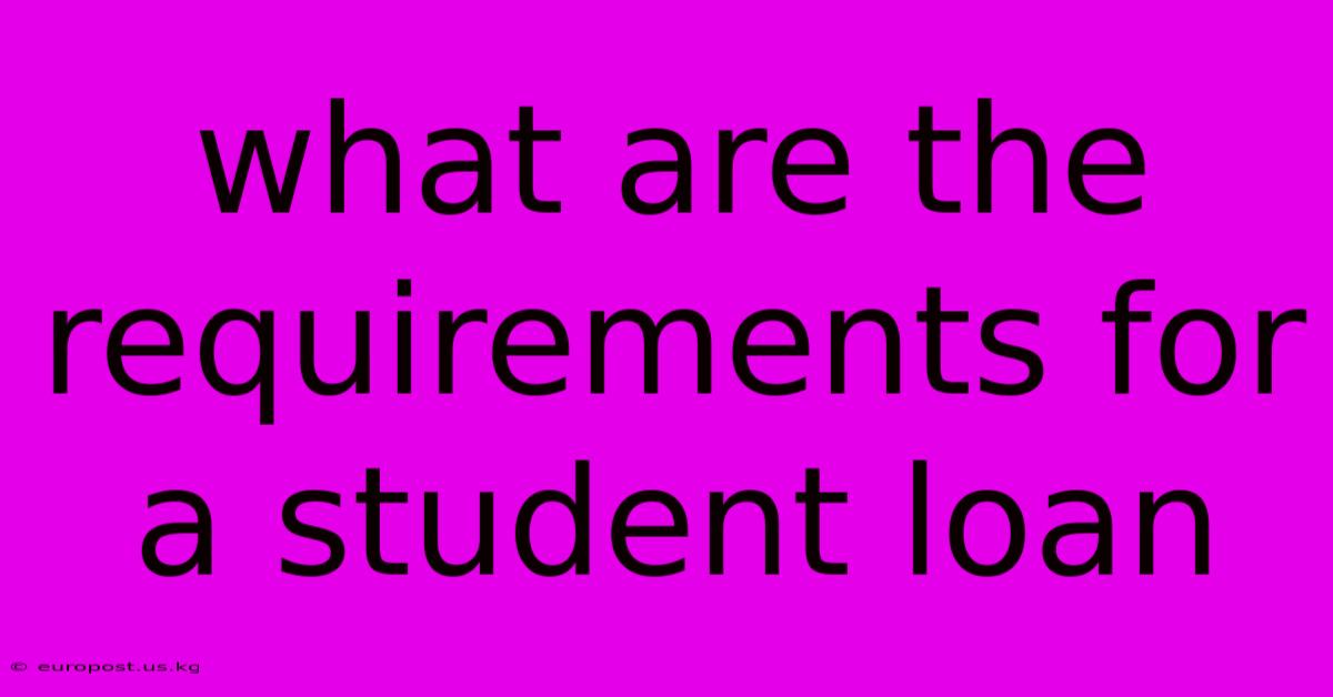 What Are The Requirements For A Student Loan