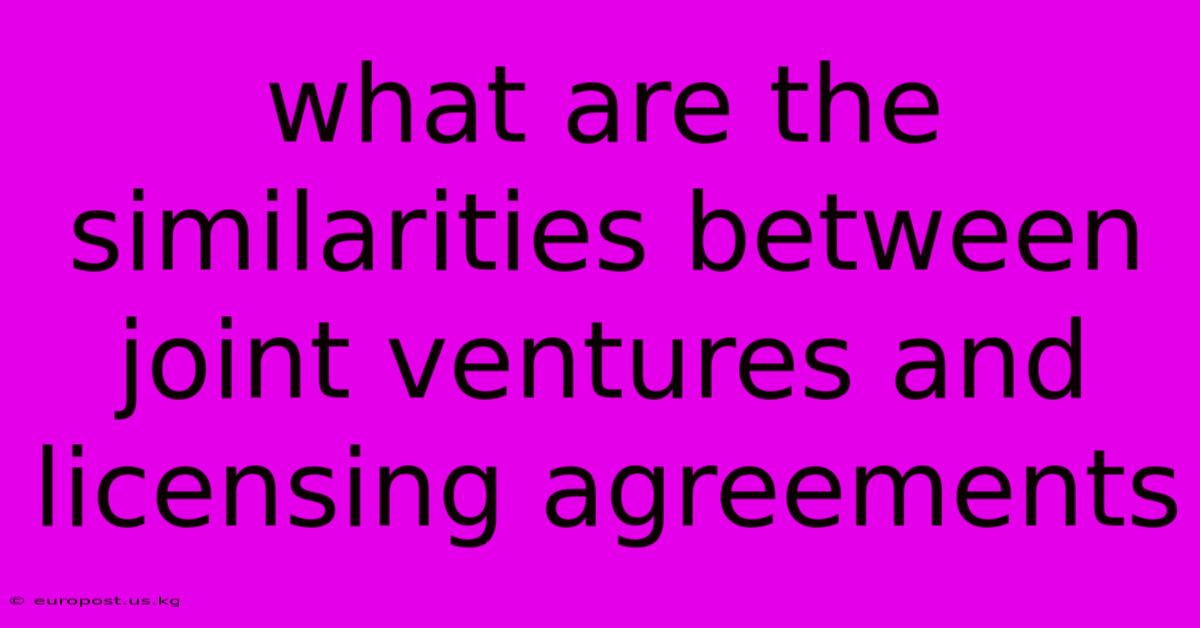 What Are The Similarities Between Joint Ventures And Licensing Agreements