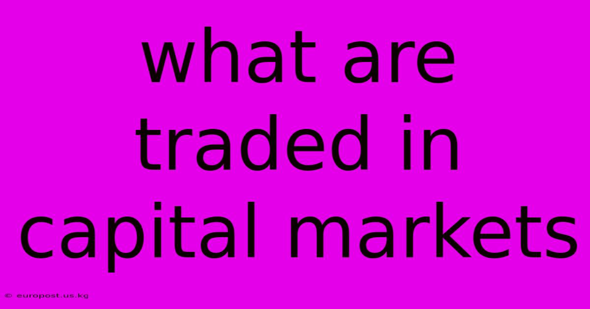 What Are Traded In Capital Markets