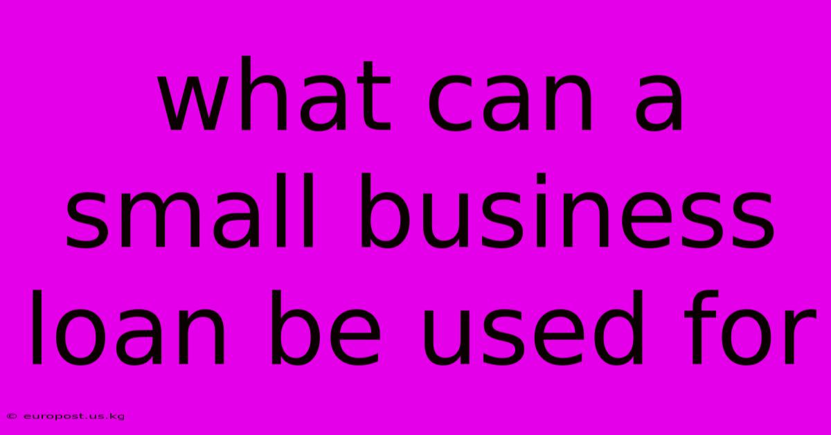 What Can A Small Business Loan Be Used For