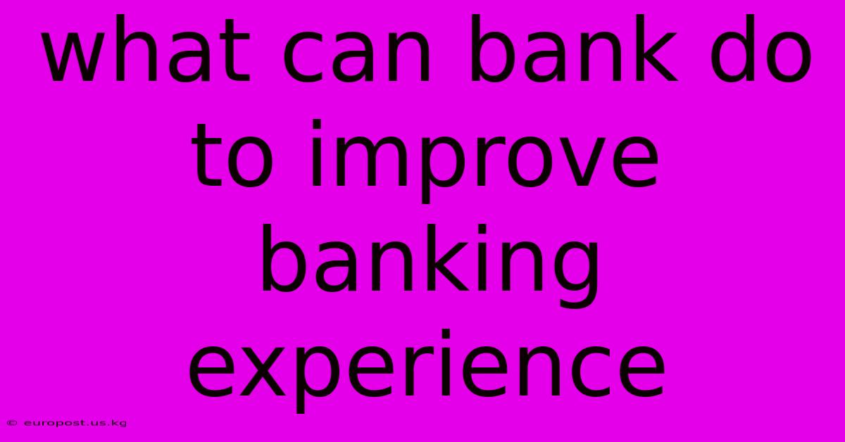 What Can Bank Do To Improve Banking Experience