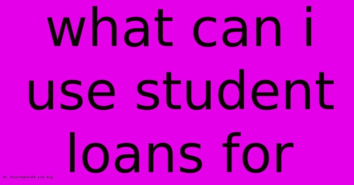 What Can I Use Student Loans For