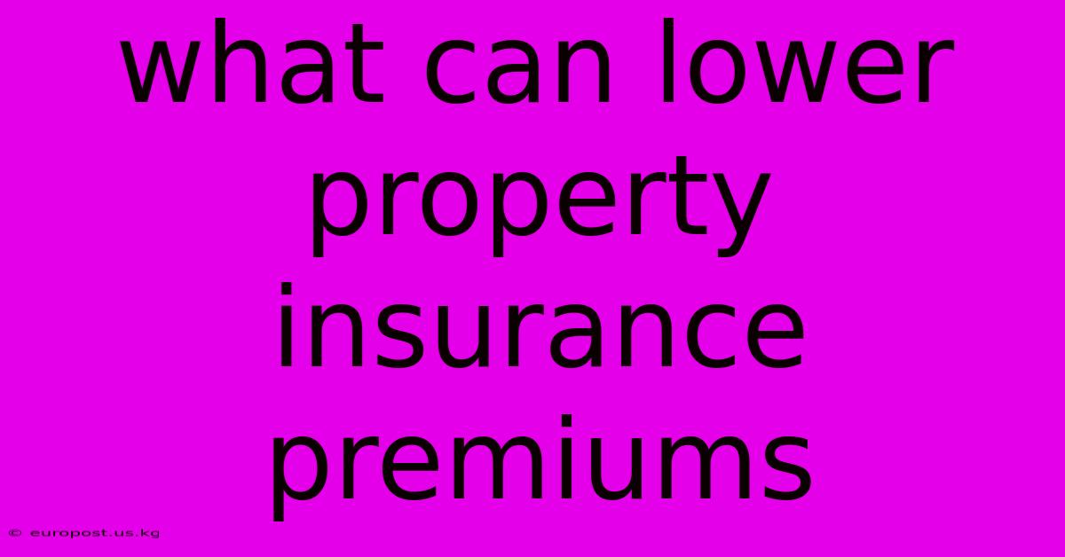 What Can Lower Property Insurance Premiums