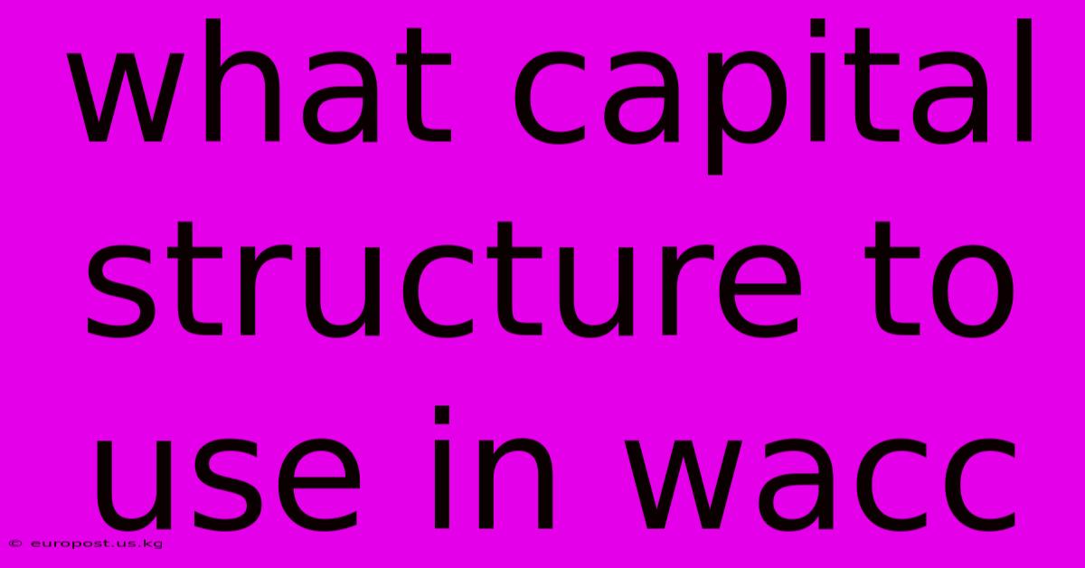 What Capital Structure To Use In Wacc