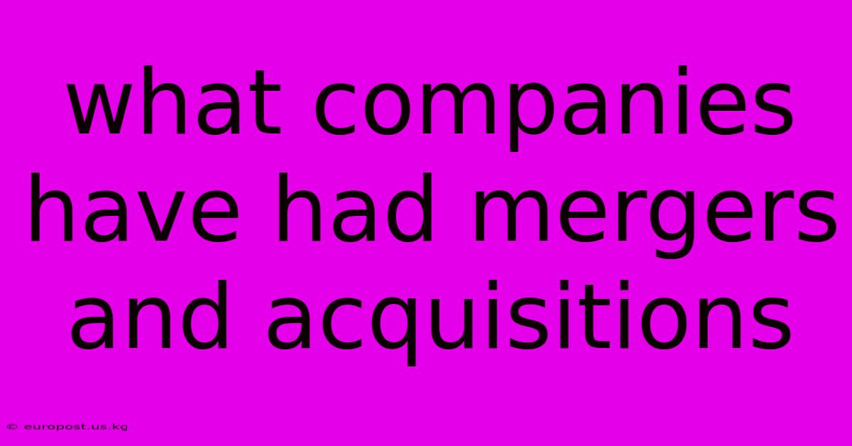 What Companies Have Had Mergers And Acquisitions