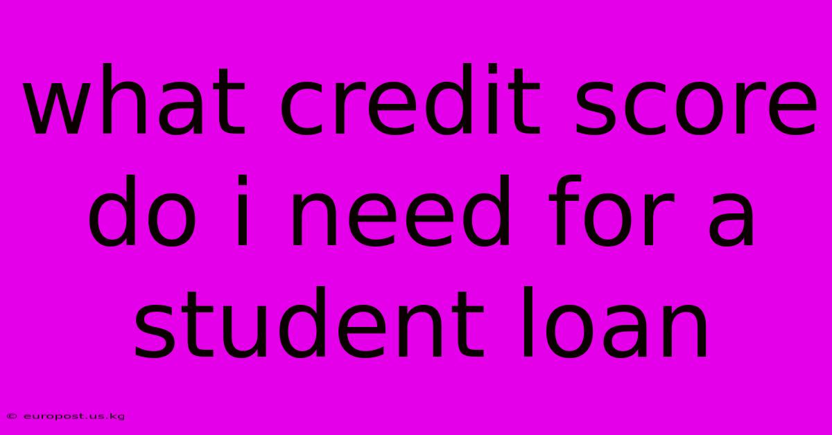 What Credit Score Do I Need For A Student Loan