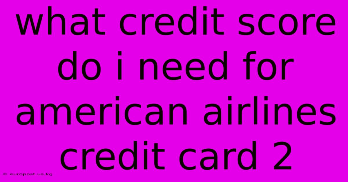 What Credit Score Do I Need For American Airlines Credit Card 2