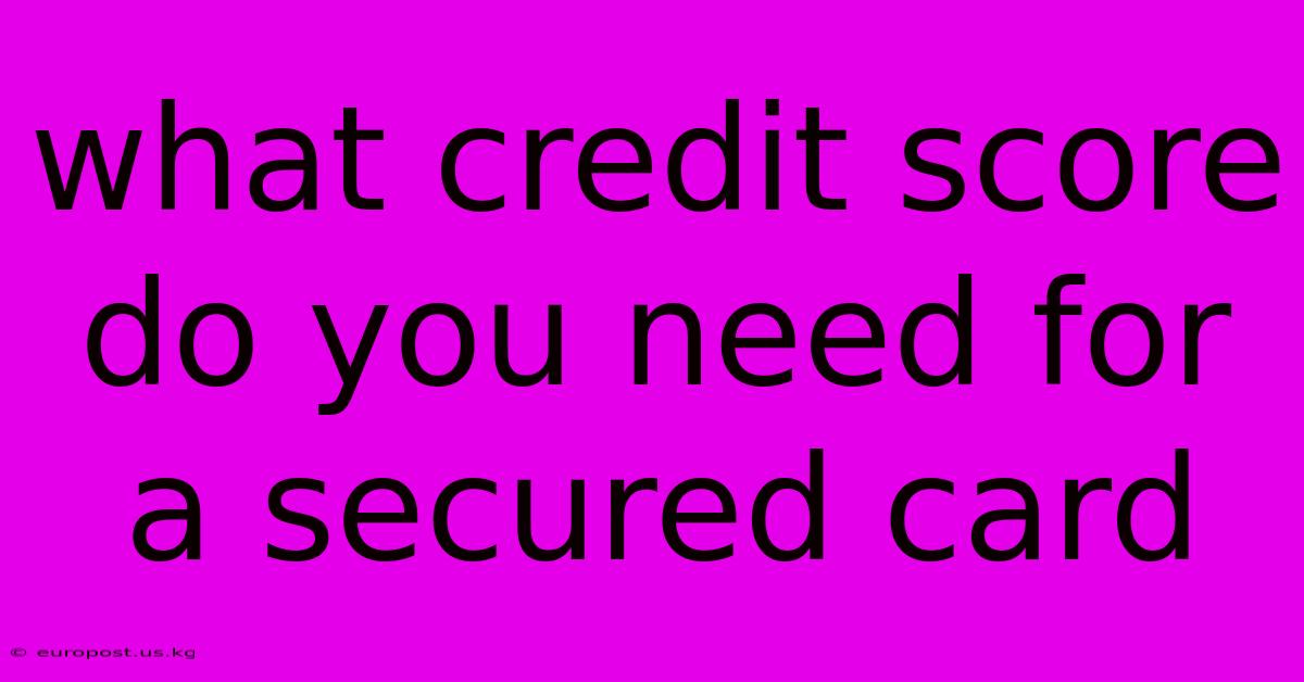 What Credit Score Do You Need For A Secured Card