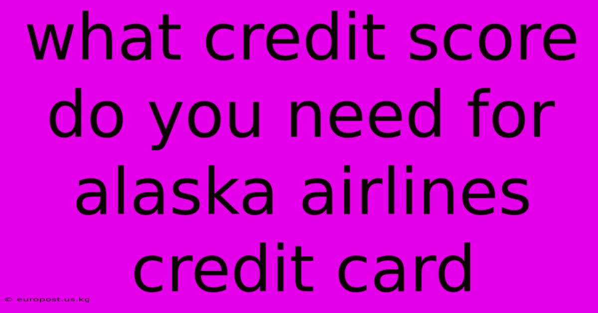 What Credit Score Do You Need For Alaska Airlines Credit Card