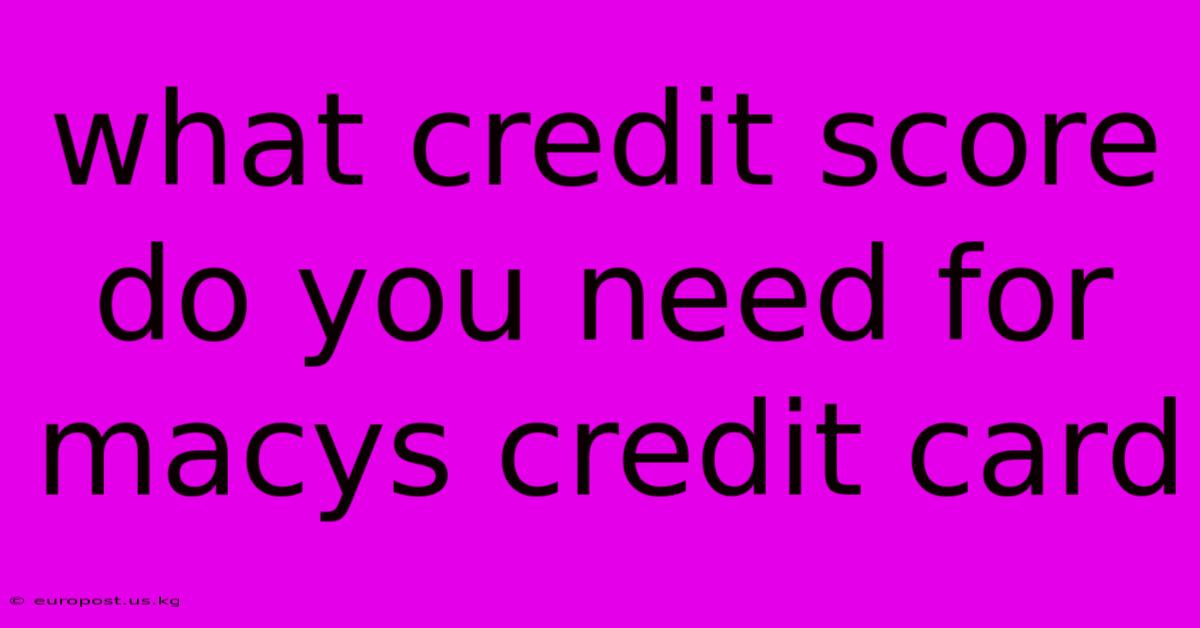 What Credit Score Do You Need For Macys Credit Card