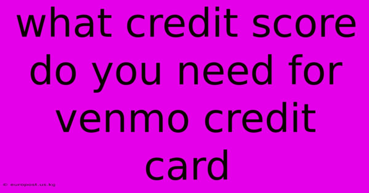 What Credit Score Do You Need For Venmo Credit Card