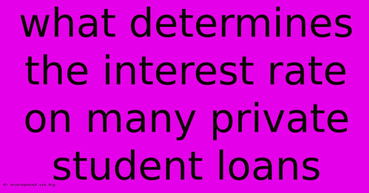 What Determines The Interest Rate On Many Private Student Loans