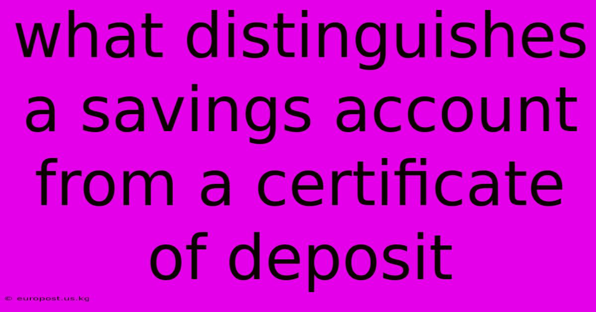 What Distinguishes A Savings Account From A Certificate Of Deposit