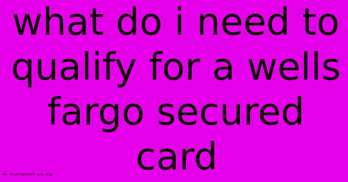 What Do I Need To Qualify For A Wells Fargo Secured Card