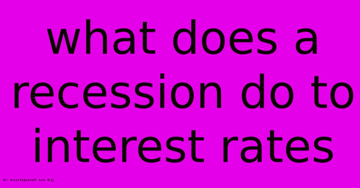 What Does A Recession Do To Interest Rates