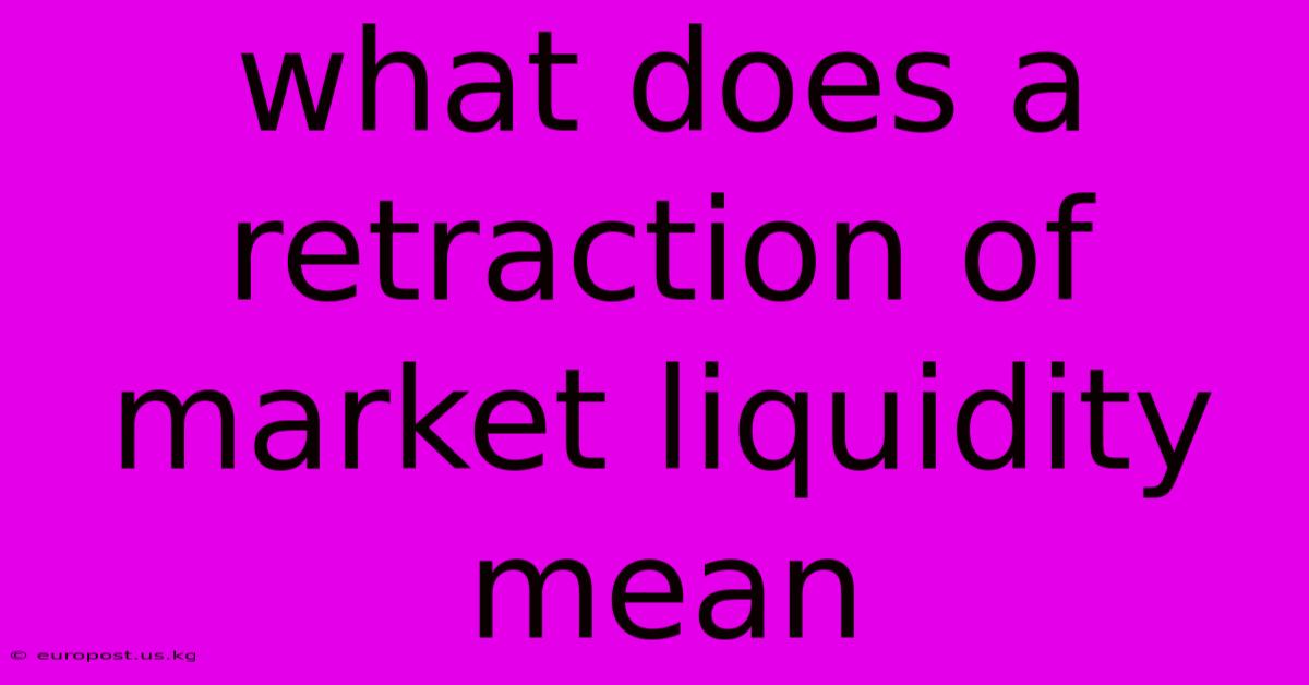 What Does A Retraction Of Market Liquidity Mean