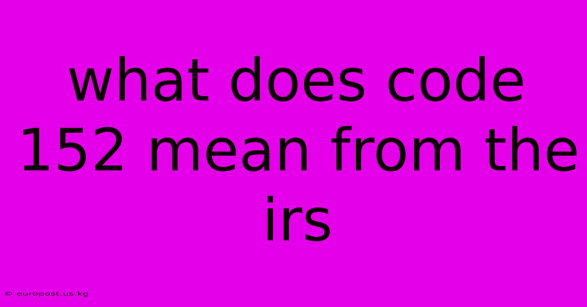 What Does Code 152 Mean From The Irs