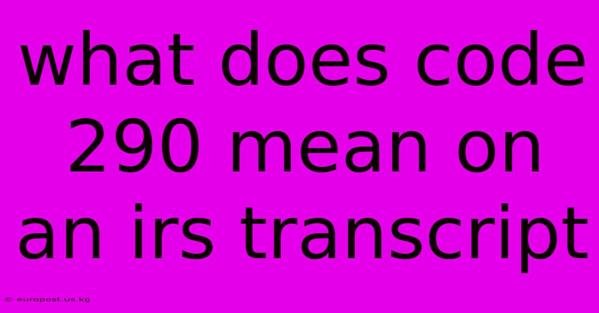 What Does Code 290 Mean On An Irs Transcript