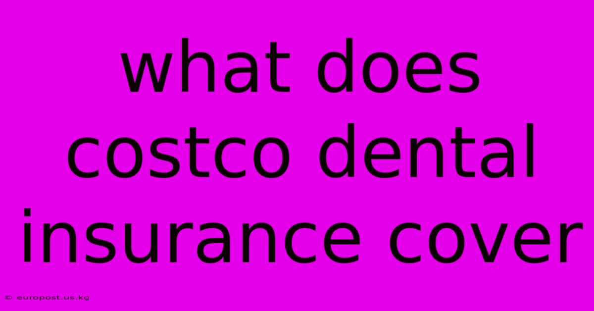 What Does Costco Dental Insurance Cover