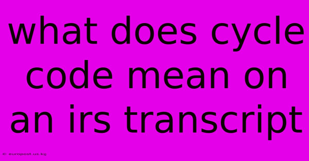 What Does Cycle Code Mean On An Irs Transcript