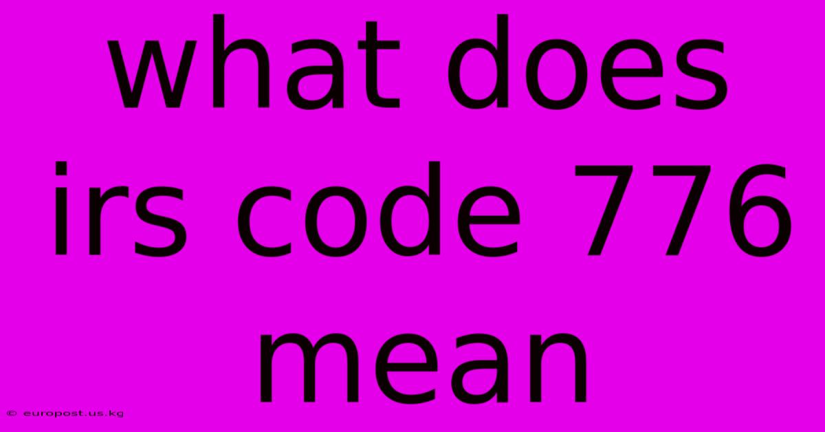 What Does Irs Code 776 Mean