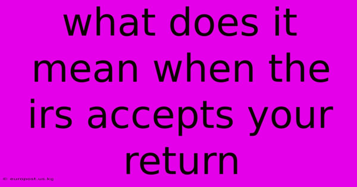 What Does It Mean When The Irs Accepts Your Return