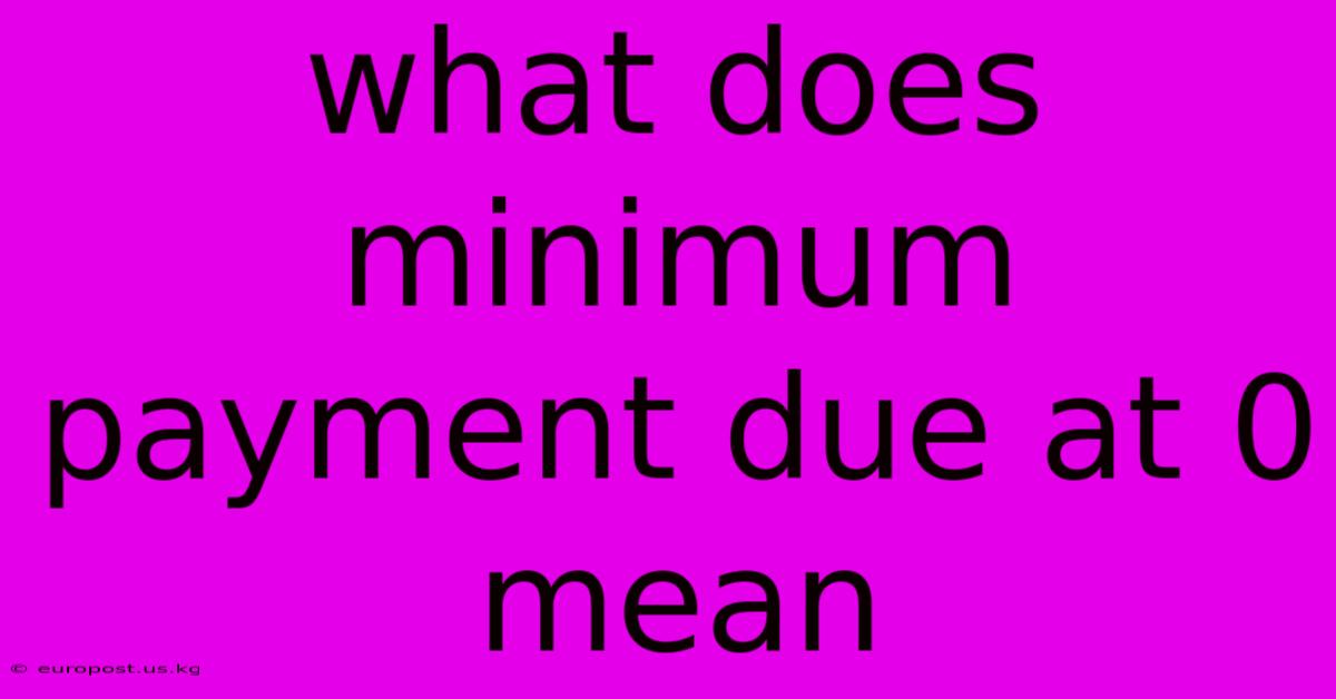 What Does Minimum Payment Due At 0 Mean