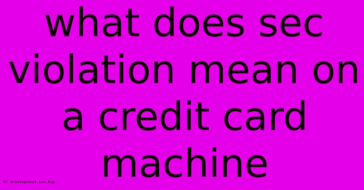 What Does Sec Violation Mean On A Credit Card Machine