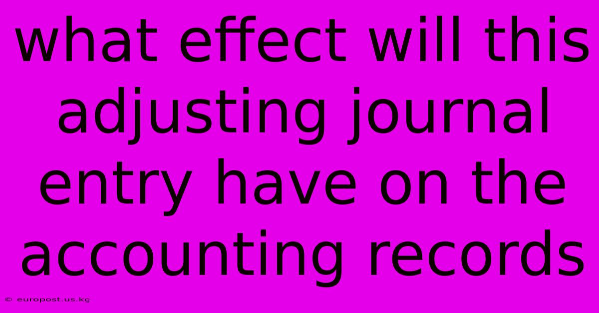 What Effect Will This Adjusting Journal Entry Have On The Accounting Records