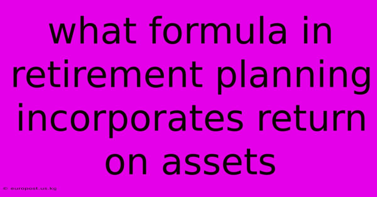 What Formula In Retirement Planning Incorporates Return On Assets