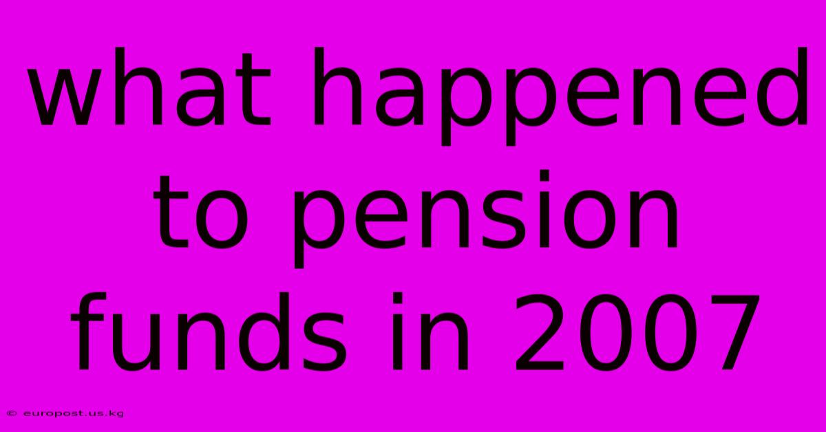 What Happened To Pension Funds In 2007