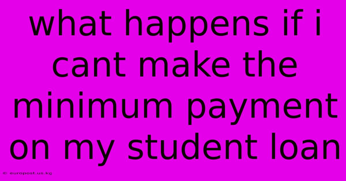 What Happens If I Cant Make The Minimum Payment On My Student Loan