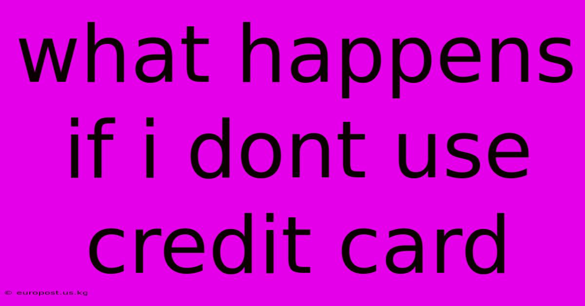 What Happens If I Dont Use Credit Card