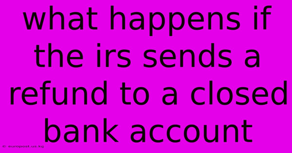 What Happens If The Irs Sends A Refund To A Closed Bank Account