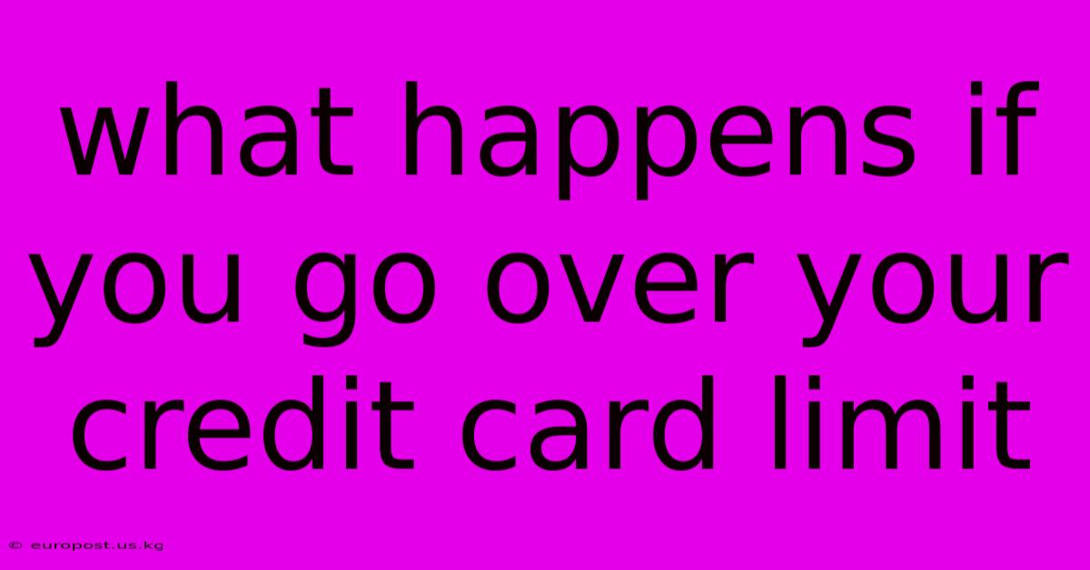 What Happens If You Go Over Your Credit Card Limit