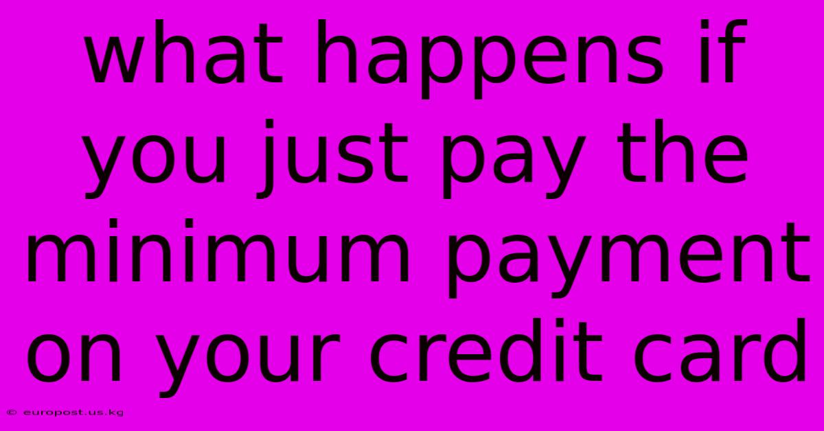 What Happens If You Just Pay The Minimum Payment On Your Credit Card