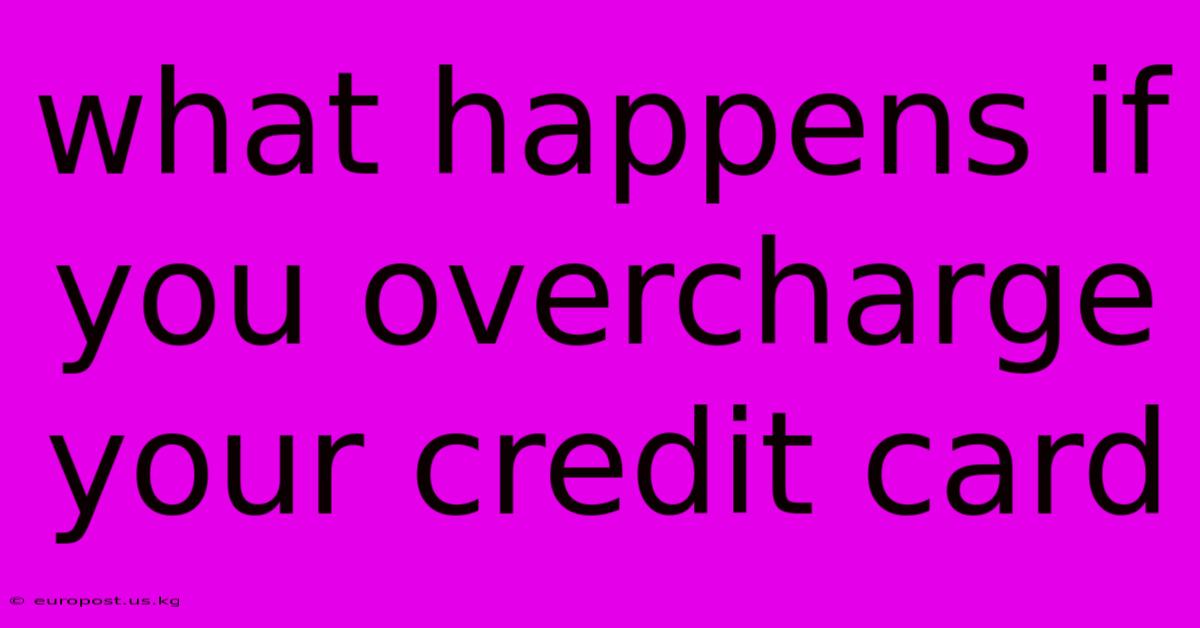 What Happens If You Overcharge Your Credit Card