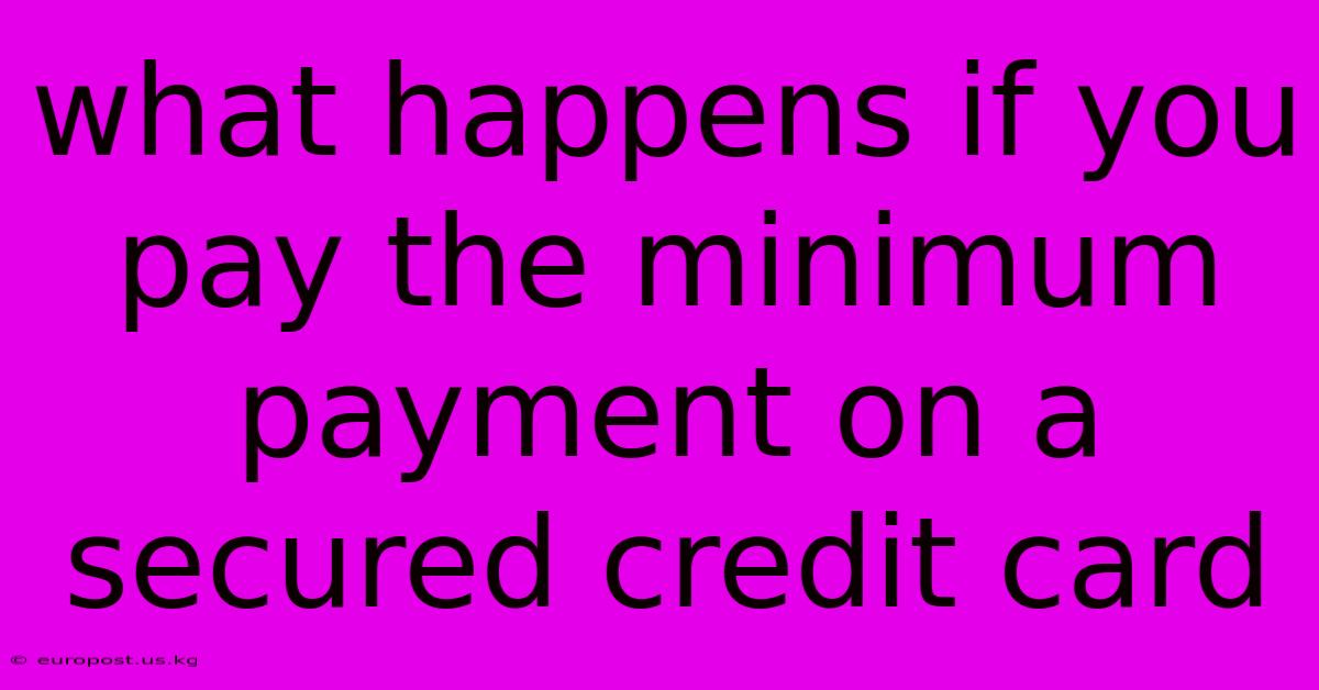 What Happens If You Pay The Minimum Payment On A Secured Credit Card