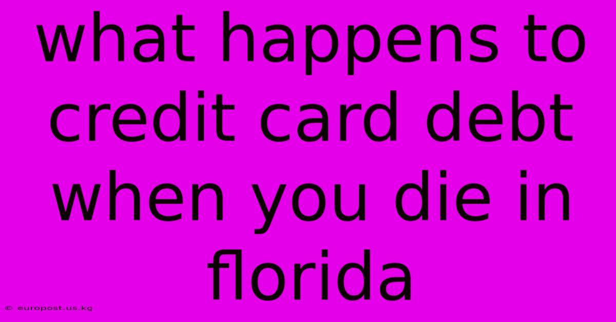 What Happens To Credit Card Debt When You Die In Florida